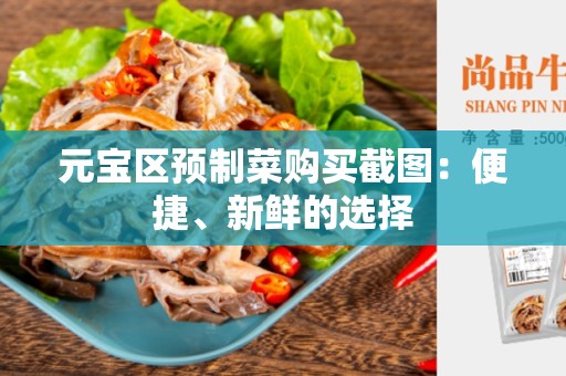 元宝区预制菜购买截图：便捷、新鲜的选择