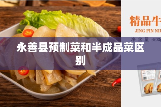 永善县预制菜和半成品菜区别
