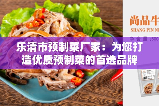 乐清市预制菜厂家：为您打造优质预制菜的首选品牌