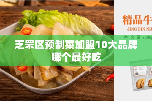 芝罘区预制菜加盟10大品牌哪个最好吃