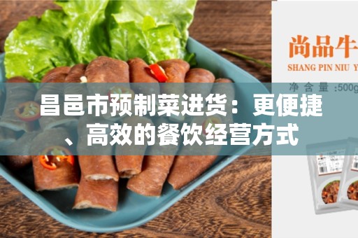 昌邑市预制菜进货：更便捷、高效的餐饮经营方式