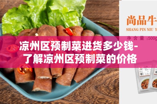 凉州区预制菜进货多少钱- 了解凉州区预制菜的价格