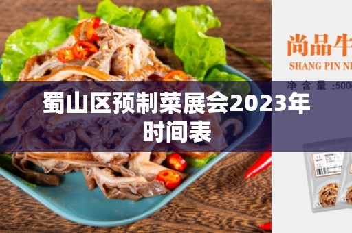 蜀山区预制菜展会2023年时间表
