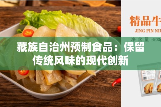 藏族自治州预制食品：保留传统风味的现代创新