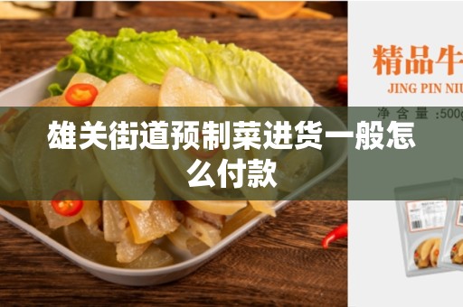 雄关街道预制菜进货一般怎么付款