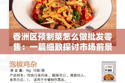 香洲区预制菜怎么做批发零售：一篇细致探讨市场前景的文章