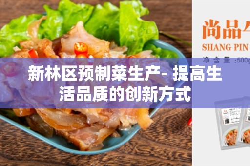 新林区预制菜生产- 提高生活品质的创新方式