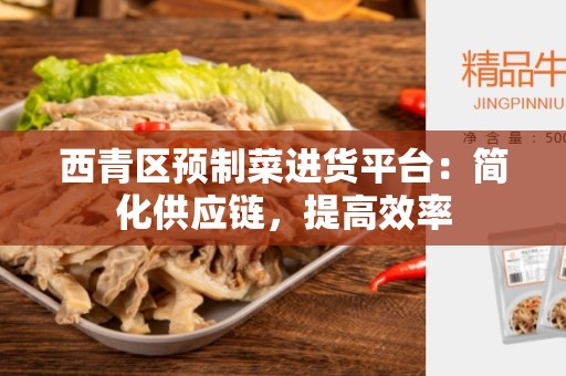 西青区预制菜进货平台：简化供应链，提高效率