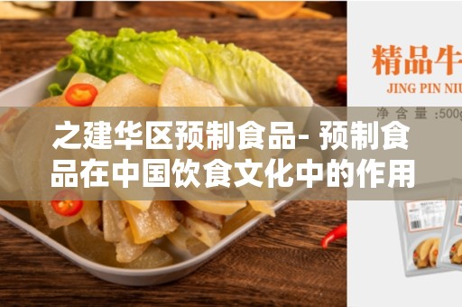 之建华区预制食品- 预制食品在中国饮食文化中的作用