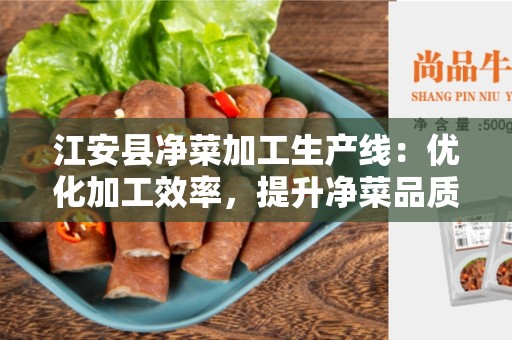 江安县净菜加工生产线：优化加工效率，提升净菜品质