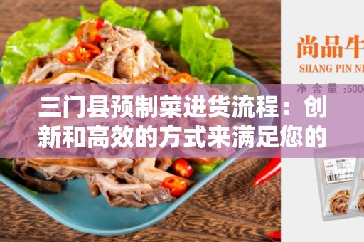 三门县预制菜进货流程：创新和高效的方式来满足您的需求