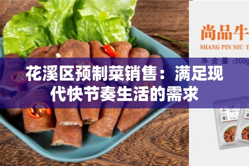 花溪区预制菜销售：满足现代快节奏生活的需求