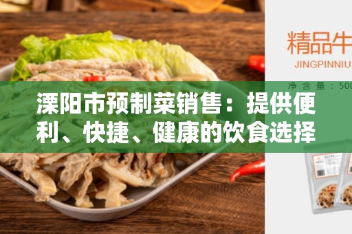 溧阳市预制菜销售：提供便利、快捷、健康的饮食选择