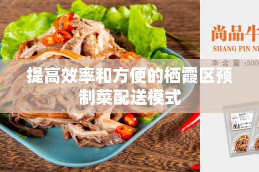 提高效率和方便的栖霞区预制菜配送模式