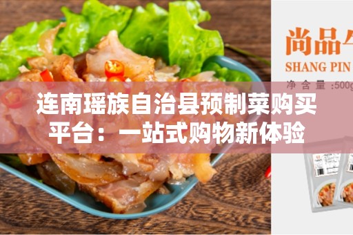 连南瑶族自治县预制菜购买平台：一站式购物新体验