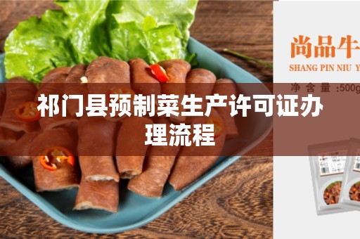 祁门县预制菜生产许可证办理流程