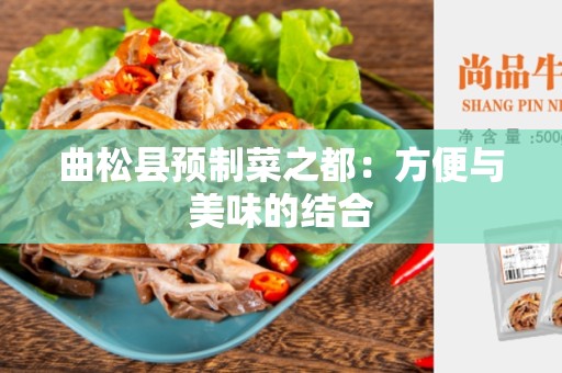 曲松县预制菜之都：方便与美味的结合