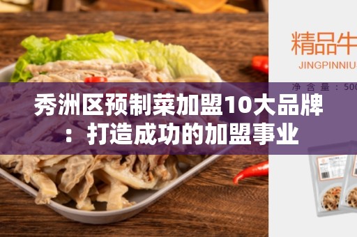 秀洲区预制菜加盟10大品牌：打造成功的加盟事业