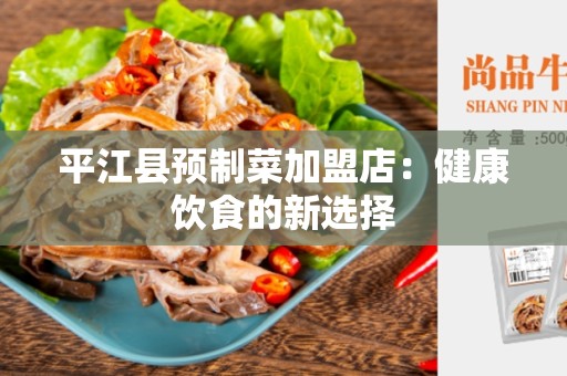 平江县预制菜加盟店：健康饮食的新选择