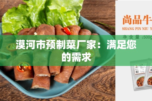 漠河市预制菜厂家：满足您的需求