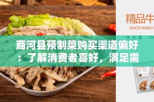 商河县预制菜购买渠道偏好：了解消费者喜好，满足需求