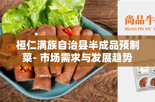 桓仁满族自治县半成品预制菜- 市场需求与发展趋势
