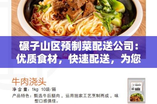 碾子山区预制菜配送公司：优质食材，快速配送，为您提供便捷的餐饮解决方案