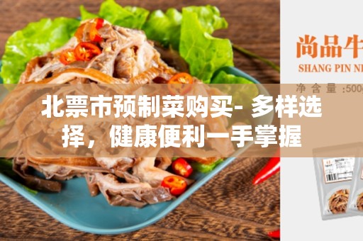 北票市预制菜购买- 多样选择，健康便利一手掌握