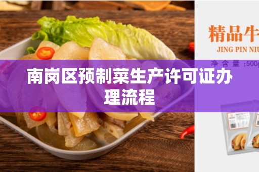 南岗区预制菜生产许可证办理流程