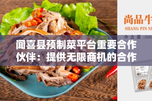 闻喜县预制菜平台重要合作伙伴：提供无限商机的合作关系