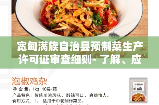 宽甸满族自治县预制菜生产许可证审查细则- 了解、应用和合规