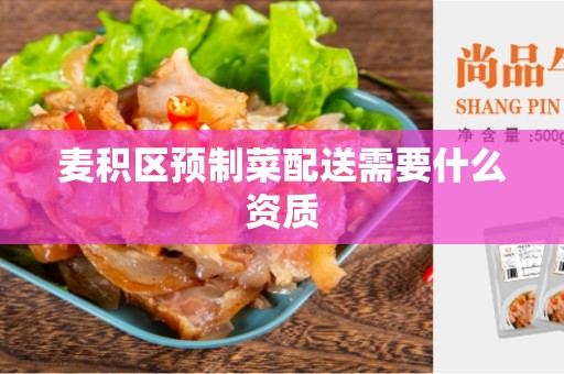 麦积区预制菜配送需要什么资质