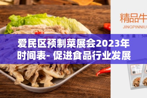 爱民区预制菜展会2023年时间表- 促进食品行业发展的平台