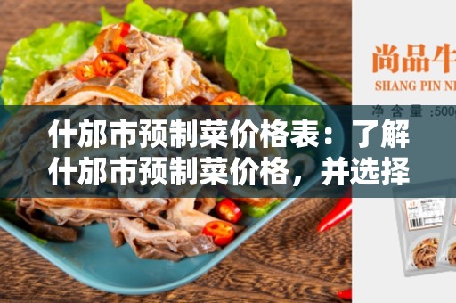 什邡市预制菜价格表：了解什邡市预制菜价格，并选择最佳的预制菜供应商