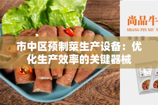 市中区预制菜生产设备：优化生产效率的关键器械