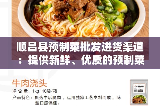 顺昌县预制菜批发进货渠道：提供新鲜、优质的预制菜产品