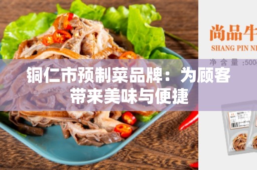 铜仁市预制菜品牌：为顾客带来美味与便捷
