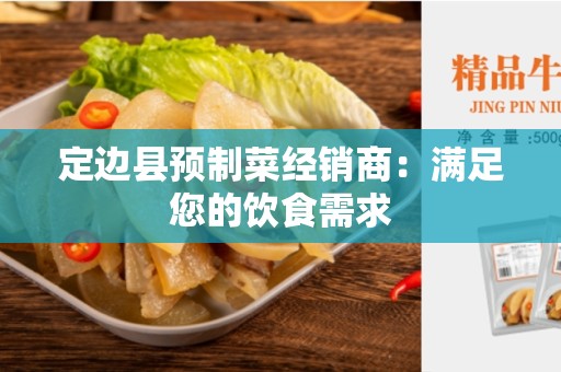 定边县预制菜经销商：满足您的饮食需求