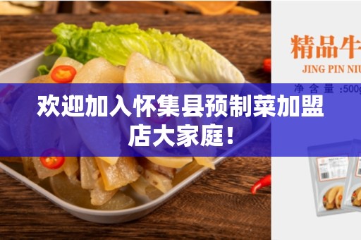 欢迎加入怀集县预制菜加盟店大家庭！