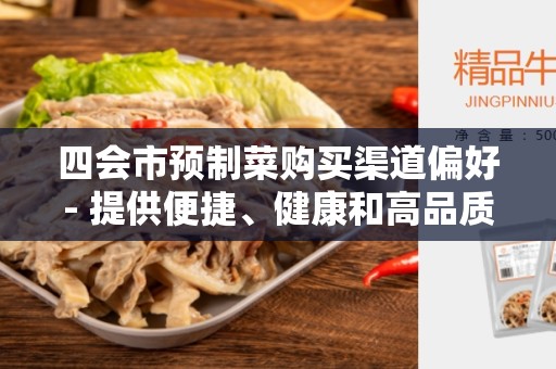 四会市预制菜购买渠道偏好- 提供便捷、健康和高品质的预制菜选择