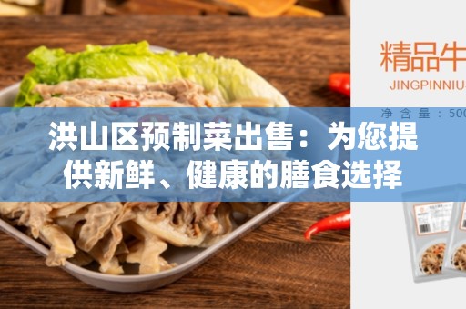 洪山区预制菜出售：为您提供新鲜、健康的膳食选择
