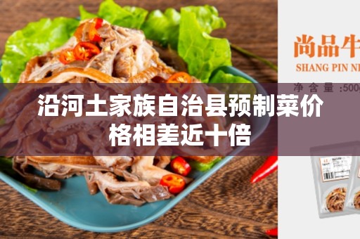 沿河土家族自治县预制菜价格相差近十倍