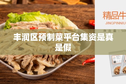 丰润区预制菜平台集资是真是假
