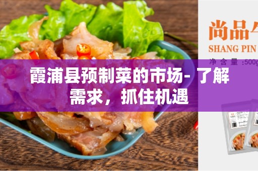 霞浦县预制菜的市场- 了解需求，抓住机遇