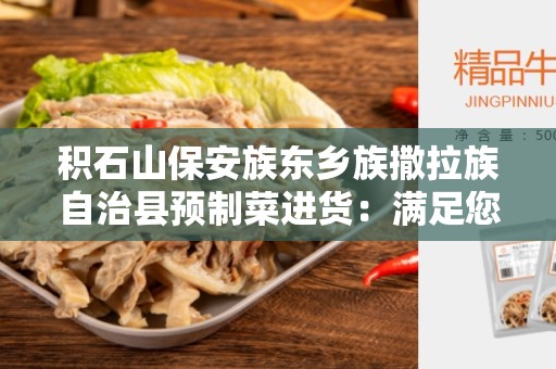 积石山保安族东乡族撒拉族自治县预制菜进货：满足您的一站式餐饮需求