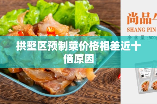 拱墅区预制菜价格相差近十倍原因