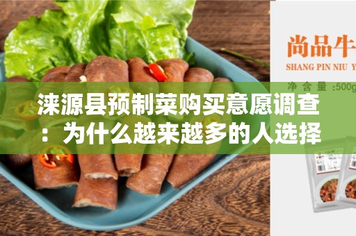 涞源县预制菜购买意愿调查：为什么越来越多的人选择购买预制菜？