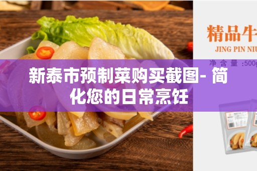 新泰市预制菜购买截图- 简化您的日常烹饪