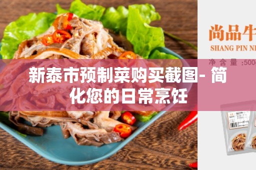 新泰市预制菜购买截图- 简化您的日常烹饪
