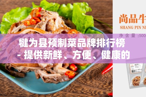 犍为县预制菜品牌排行榜 - 提供新鲜、方便、健康的餐饮选择